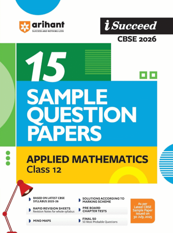 Arihant I Succeed CBSE Sample Question Papers Class 12 Applied Mathematics Exam 2026 | 15 Sample Papers | Based on Latest CBSE Specimen Paper | Rapid Revision Sheets, Syllabus Tracking Sheet, Pre-Board Chapter Tests, Mind Maps, Final 50 Questions | English Medium