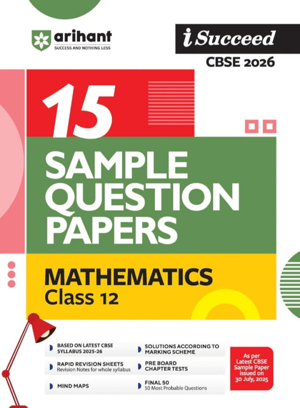 Arihant i Succeed CBSE 15 Sample Question Papers Mathematics Class 12 For Exam 2026 | Based on Latest CBSE Syllabus | With Solved Board Paper 2025, Mind Maps, Rapid Revision Sheets & Final 50 Important Questions | English Medium